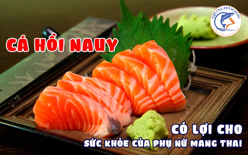 PHỤ NỮ MANG THAI CÓ NÊN ĂN CÁ HỒI NA UY KHÔNG?